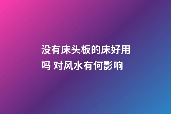 没有床头板的床好用吗 对风水有何影响